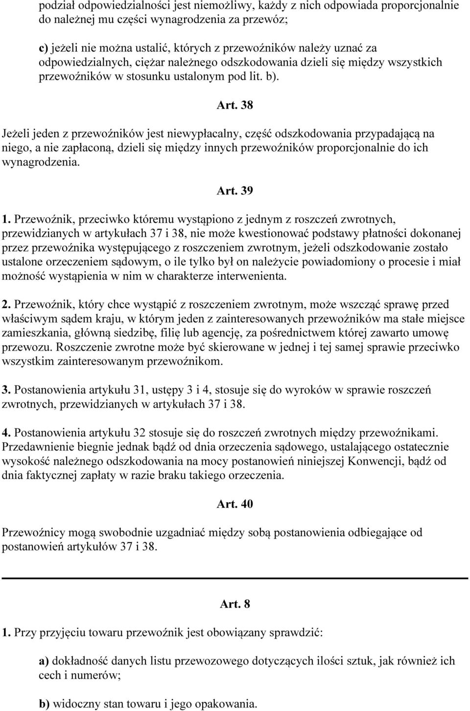 38 Jeżeli jeden z przewoźników jest niewypłacalny, część odszkodowania przypadającą na niego, a nie zapłaconą, dzieli się między innych przewoźników proporcjonalnie do ich wynagrodzenia. Art. 39 1.