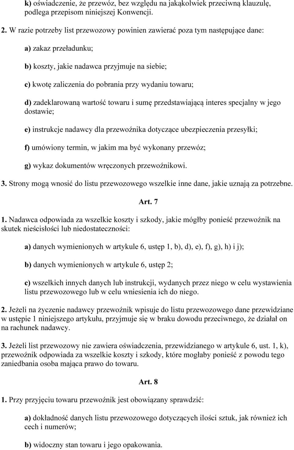 d) zadeklarowaną wartość towaru i sumę przedstawiającą interes specjalny w jego dostawie; e) instrukcje nadawcy dla przewoźnika dotyczące ubezpieczenia przesyłki; f) umówiony termin, w jakim ma być