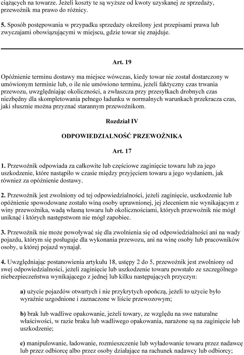 19 Opóźnienie terminu dostawy ma miejsce wówczas, kiedy towar nie został dostarczony w umówionym terminie lub, o ile nie umówiono terminu, jeżeli faktyczny czas trwania przewozu, uwzględniając