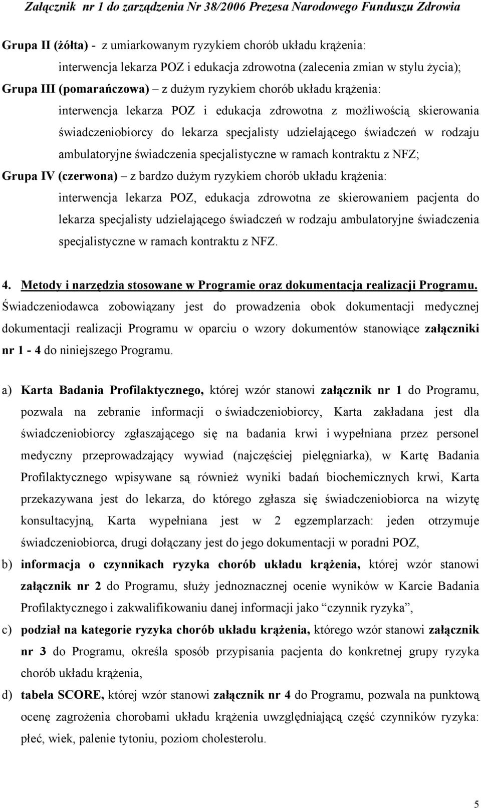 specjalistyczne w ramach kontraktu z NFZ; Grupa IV (czerwona) z bardzo dużym ryzykiem chorób układu krążenia: interwencja lekarza POZ, edukacja zdrowotna ze skierowaniem pacjenta do lekarza