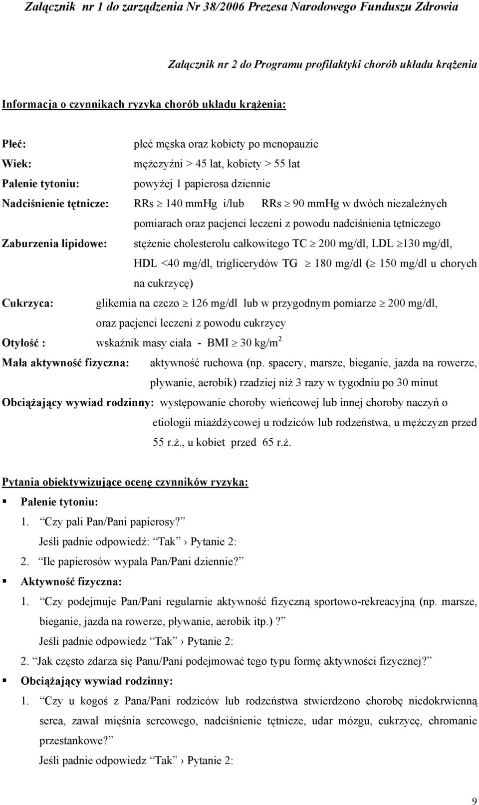 Zaburzenia lipidowe: stężenie cholesterolu całkowitego TC 200 mg/dl, LDL 130 mg/dl, HDL <40 mg/dl, triglicerydów TG 180 mg/dl ( 150 mg/dl u chorych na cukrzycę) Cukrzyca: glikemia na czczo 126 mg/dl