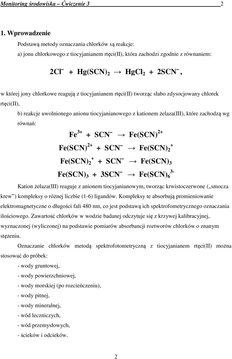 reagują z tiocyjanianem rtęci(ii) tworząc słabo zdysocjowany chlorek rtęci(ii), b) reakcje uwolnionego anionu tiocyjanianowego z kationem żelaza(iii), które zachodzą wg równań: Fe 3+ + SCN Fe(SCN) 2+