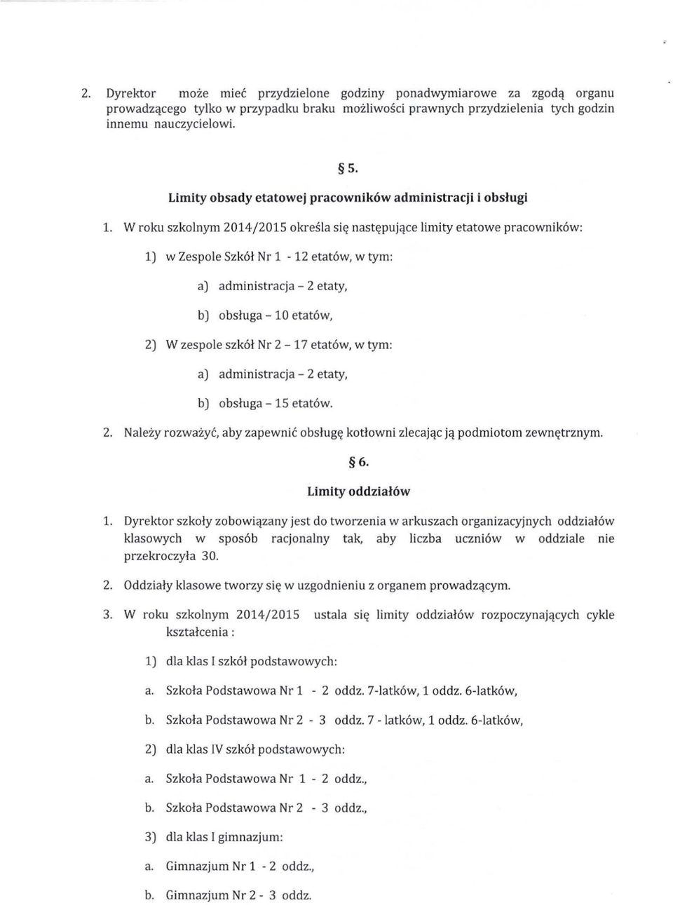 W roku szkolnym 2014/2015 określa się następujące limity etatowe pracowników: 1) w Zespole Szkół Nr 1 12 etatów, w tym: a) administracja - 2 etaty, b) obsługa - 10 etatów, 2) W zespole szkół Nr 2-17