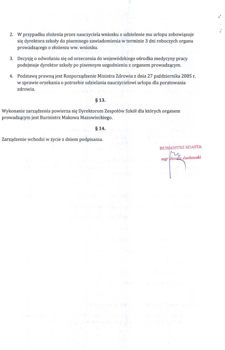 Podstawą prawną jest R ozporządzen i e Ministra Zdrowia z dnia 27 października 2005 r. w sprawie orzekania o potrzebie udzielania nauczycielowi urlopu dla poratowania zdrowia. 13.