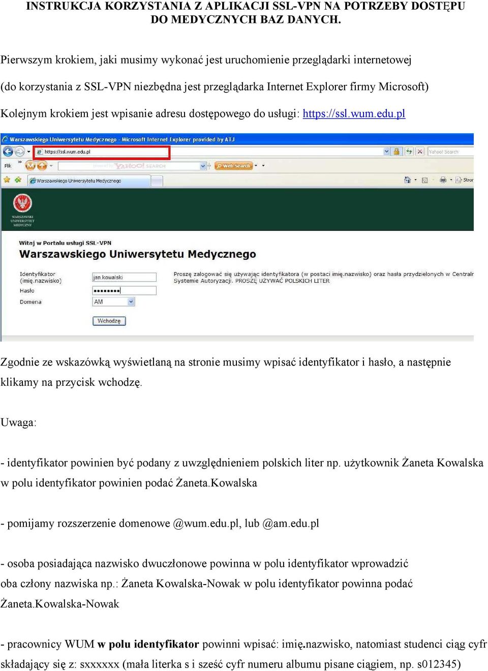 wpisanie adresu dostępowego do usługi: https://ssl.wum.edu.pl Zgodnie ze wskazówką wyświetlaną na stronie musimy wpisać identyfikator i hasło, a następnie klikamy na przycisk wchodzę.