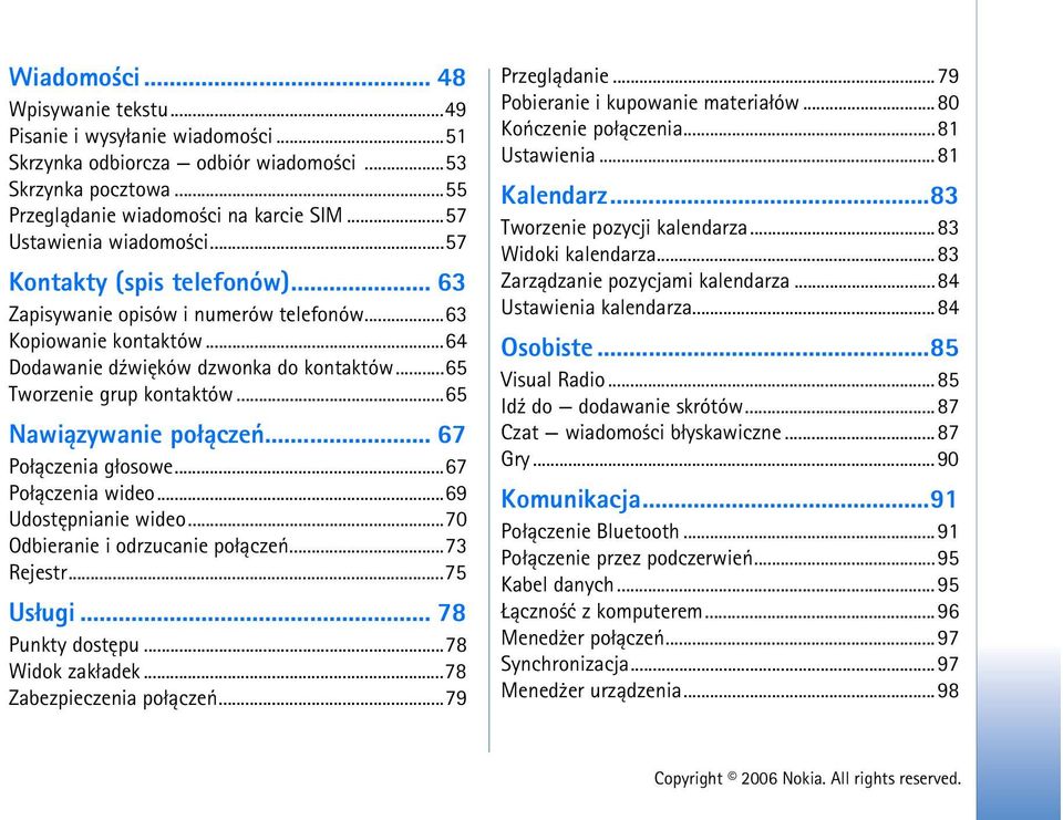 ..65 Tworzenie grup kontaktów...65 Nawi±zywanie po³±czeñ... 67 Po³±czenia g³osowe...67 Po³±czenia wideo...69 Udostêpnianie wideo...70 Odbieranie i odrzucanie po³±czeñ...73 Rejestr...75 Us³ugi.