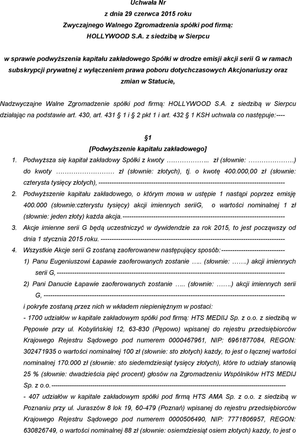 432 1 KSH uchwala co następuje:---- [Podwyższenie kapitału zakładowego] 1. Podwyższa się kapitał zakładowy Spółki z kwoty.. zł (słownie: ) do kwoty zł (słownie: złotych), tj. o kwotę 400.