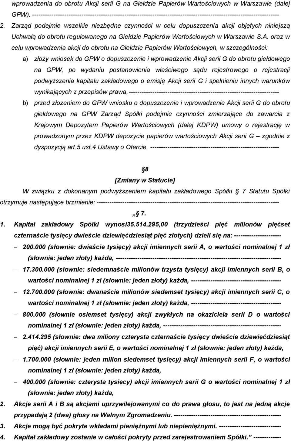 Zarząd podejmie wszelkie niezbędne czynności w celu dopuszczenia akcji objętych niniejszą Uchwałą do obrotu regulowanego na Giełdzie Papierów Wartościowych w Warszawie S.A.