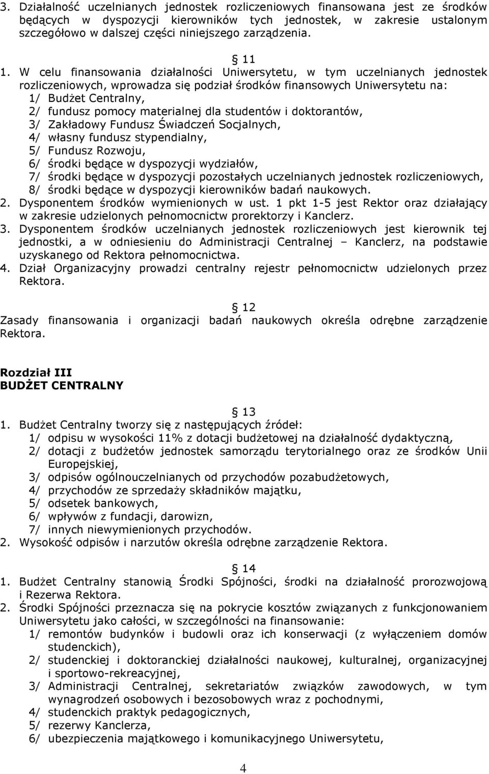 W celu finansowania działalności Uniwersytetu, w tym uczelnianych jednostek rozliczeniowych, wprowadza się podział środków finansowych Uniwersytetu na: 1/ Budżet Centralny, 2/ fundusz pomocy