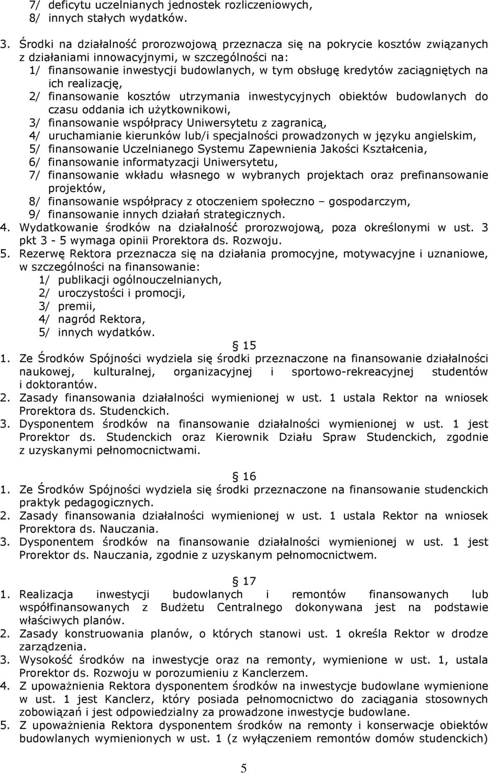 zaciągniętych na ich realizację, 2/ finansowanie kosztów utrzymania inwestycyjnych obiektów budowlanych do czasu oddania ich użytkownikowi, 3/ finansowanie współpracy Uniwersytetu z zagranicą, 4/