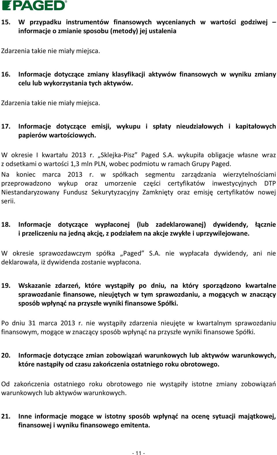 Informacje dotyczące emisji, wykupu i spłaty nieudziałowych i kapitałowych papierów wartościowych. W okresie I kwartału 2013 r. Sklejka-Pisz Paged S.A.