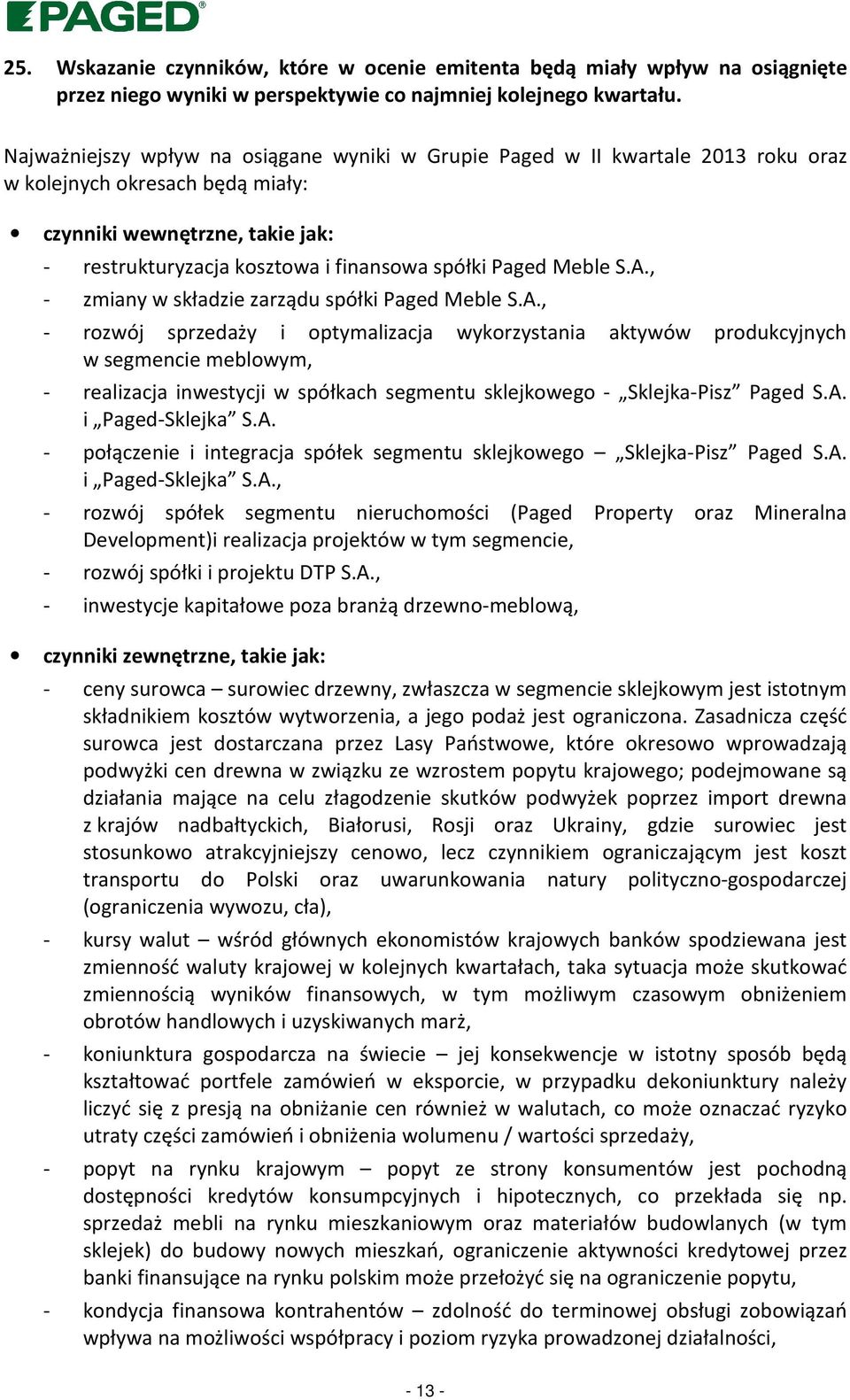 Paged Meble S.A., - zmiany w składzie zarządu spółki Paged Meble S.A., - rozwój sprzedaży i optymalizacja wykorzystania aktywów produkcyjnych w segmencie meblowym, - realizacja inwestycji w spółkach segmentu sklejkowego - Sklejka-Pisz Paged S.