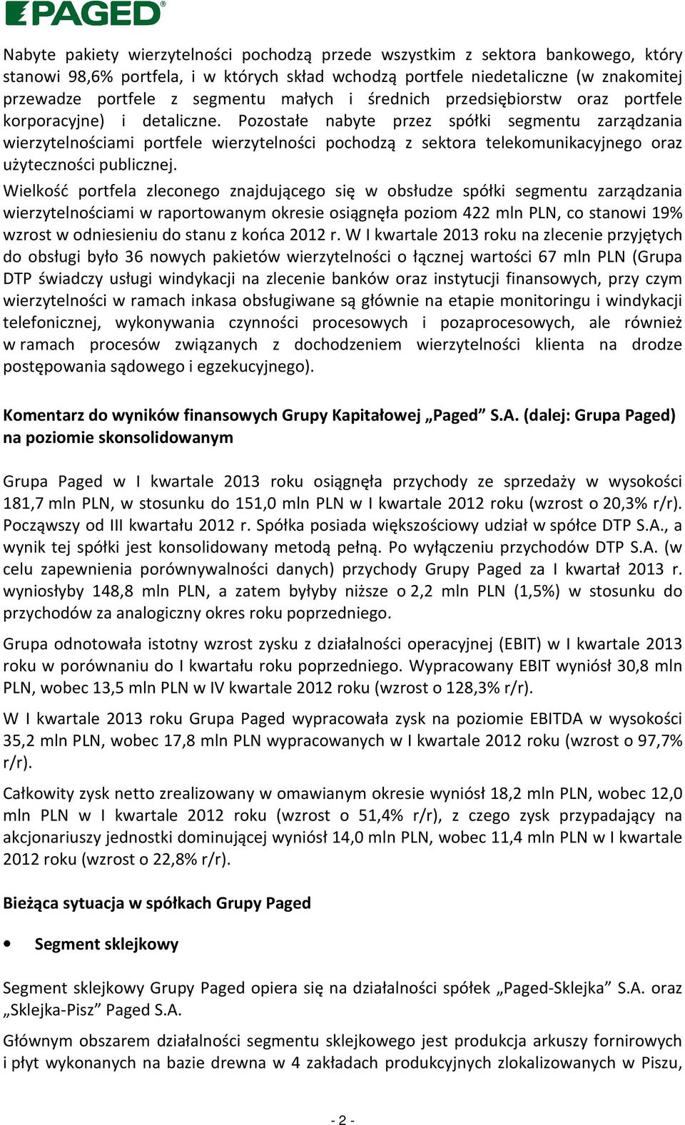 Pozostałe nabyte przez spółki segmentu zarządzania wierzytelnościami portfele wierzytelności pochodzą z sektora telekomunikacyjnego oraz użyteczności publicznej.