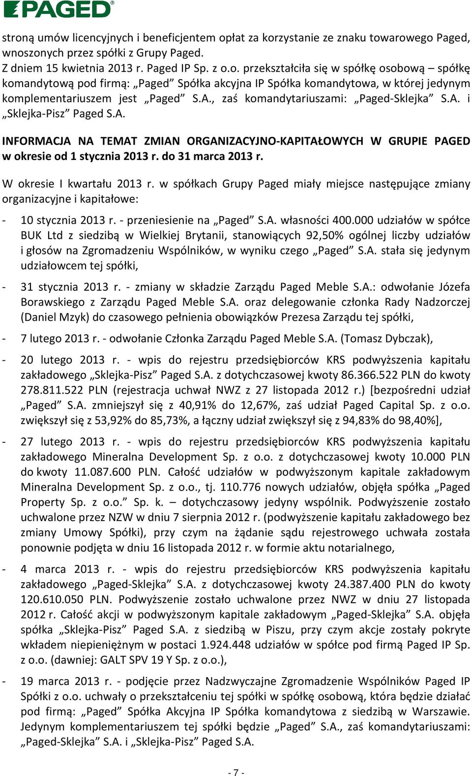 W okresie I kwartału 2013 r. w spółkach Grupy Paged miały miejsce następujące zmiany organizacyjne i kapitałowe: - 10 stycznia 2013 r. - przeniesienie na Paged S.A. własności 400.