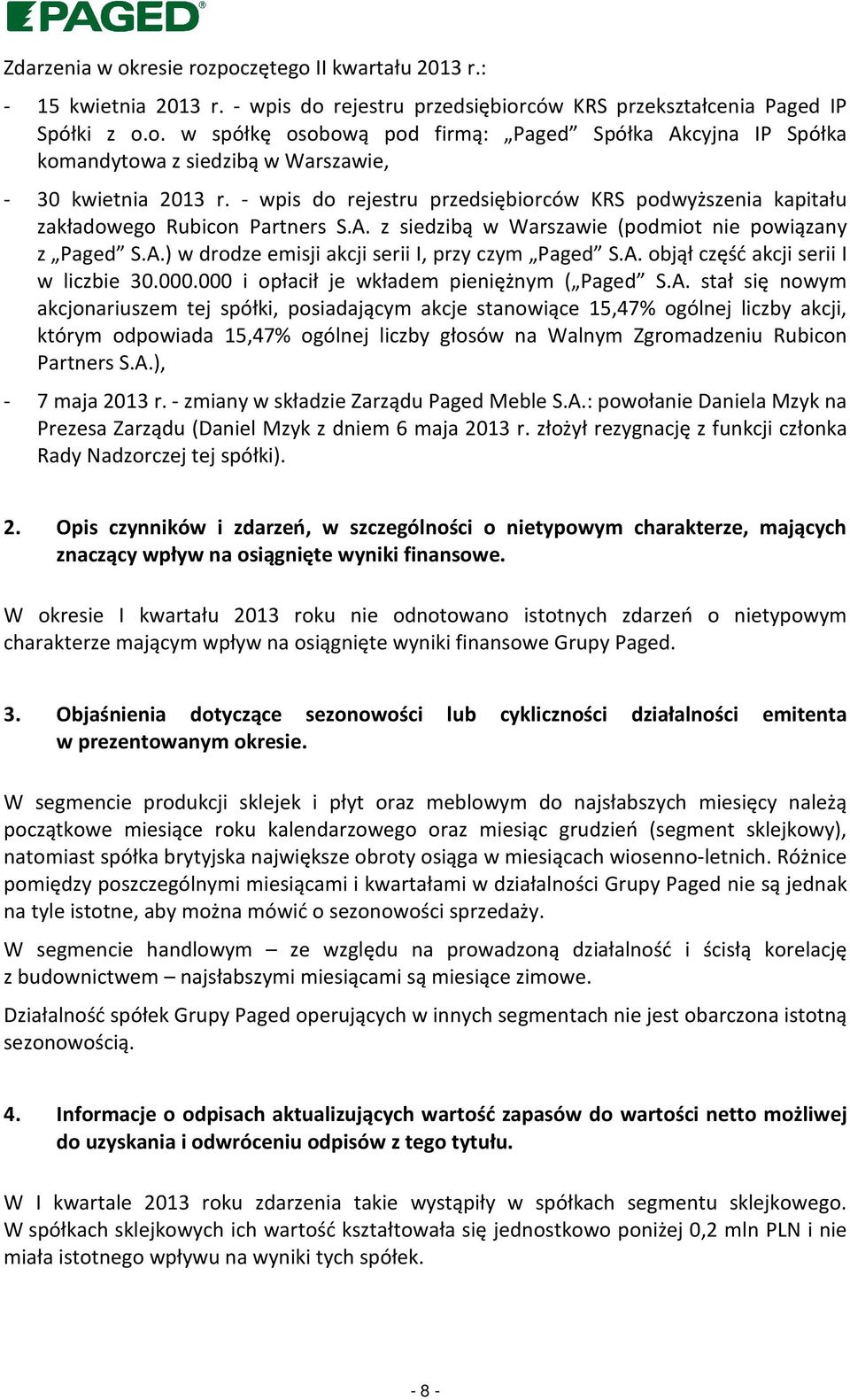 A. objął część akcji serii I w liczbie 30.000.000 i opłacił je wkładem pieniężnym ( Paged S.A. stał się nowym akcjonariuszem tej spółki, posiadającym akcje stanowiące 15,47% ogólnej liczby akcji, którym odpowiada 15,47% ogólnej liczby głosów na Walnym Zgromadzeniu Rubicon Partners S.