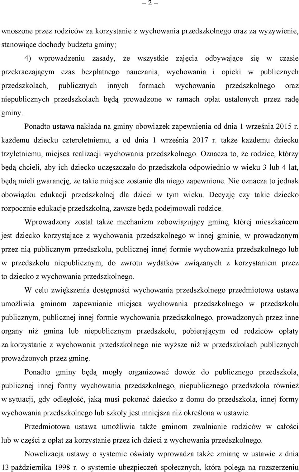 ramach opłat ustalonych przez radę gminy. Ponadto ustawa nakłada na gminy obowiązek zapewnienia od dnia 1 września 2015 r. każdemu dziecku czteroletniemu, a od dnia 1 września 2017 r.