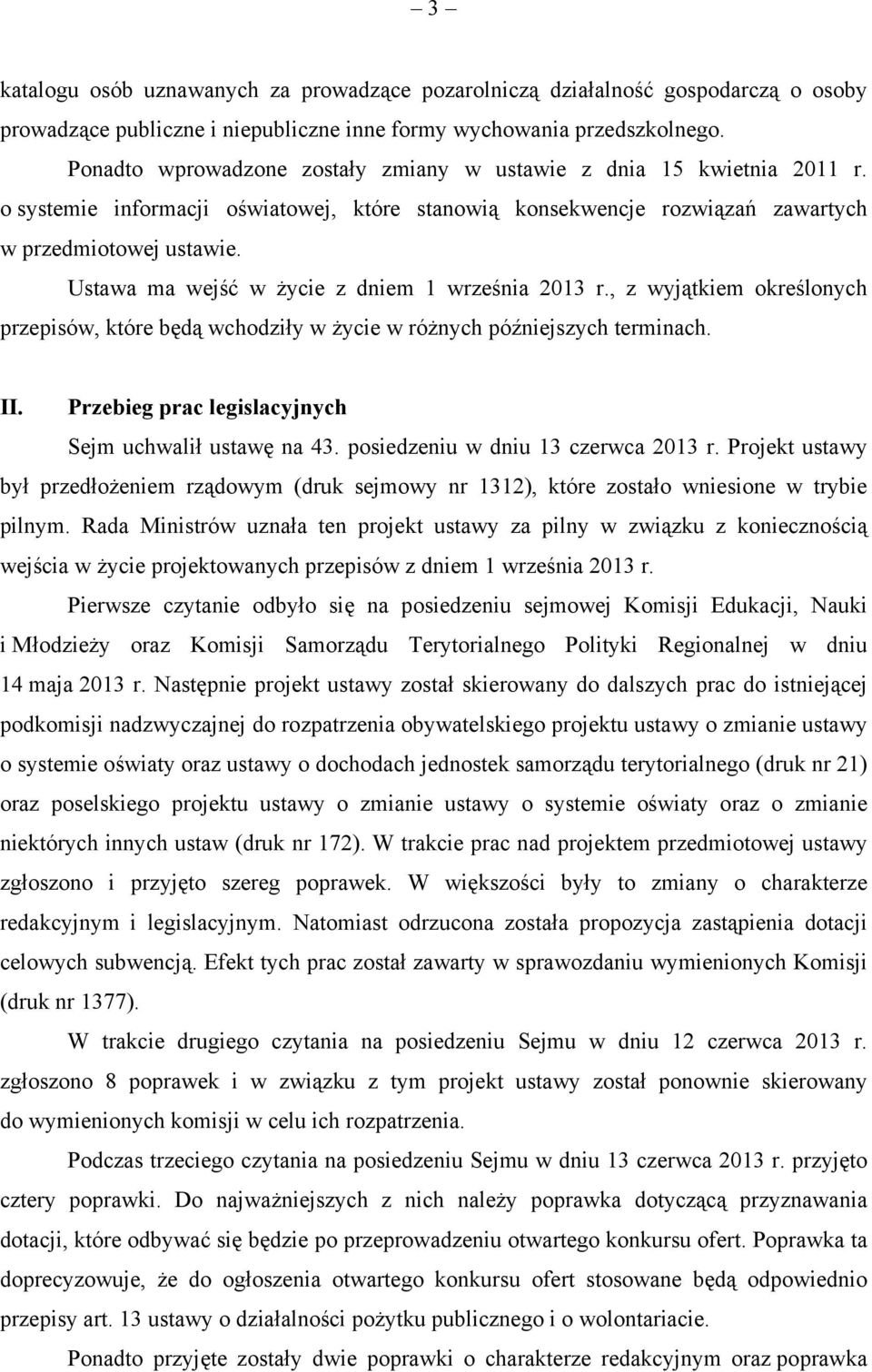 Ustawa ma wejść w życie z dniem 1 września 2013 r., z wyjątkiem określonych przepisów, które będą wchodziły w życie w różnych późniejszych terminach. II.