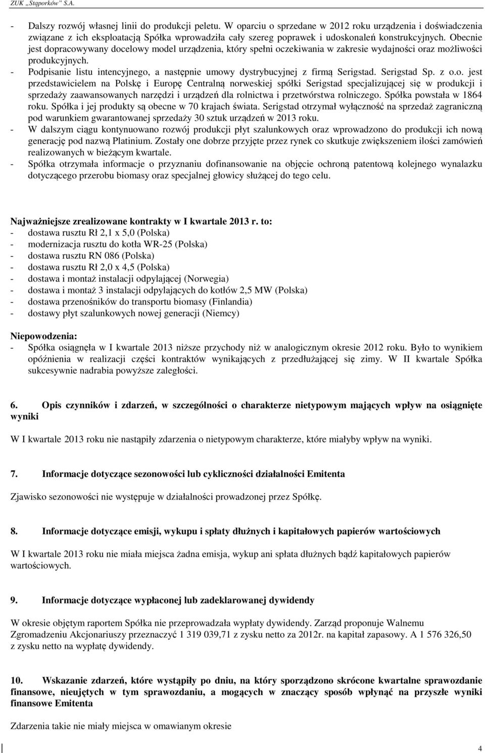 Obecnie jest dopracowywany docelowy model urządzenia, który spełni oczekiwania w zakresie wydajności oraz możliwości produkcyjnych.