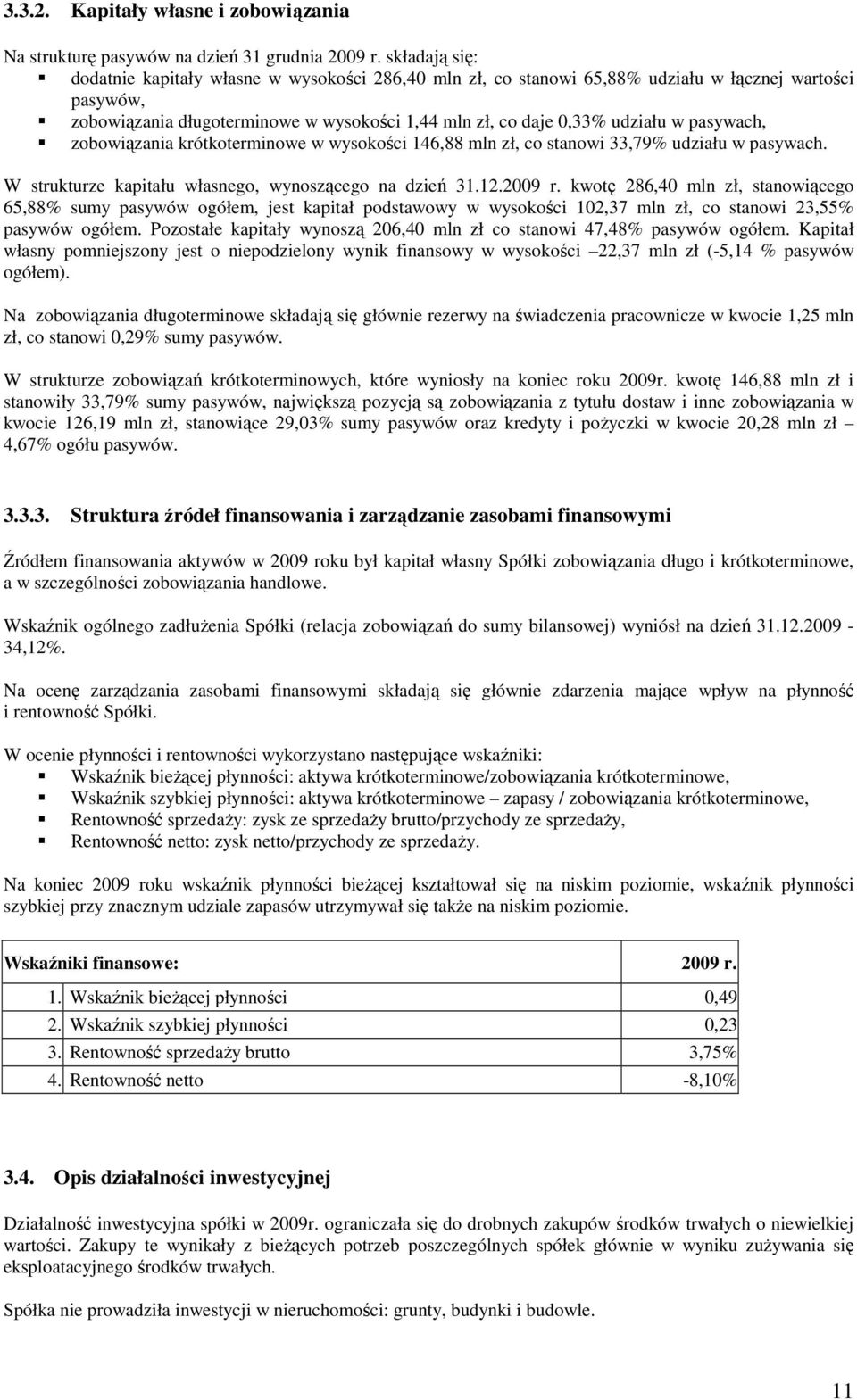 pasywach, zobowiązania krótkoterminowe w wysokości 146,88 mln zł, co stanowi 33,79% udziału w pasywach. W strukturze kapitału własnego, wynoszącego na dzień 31.12.2009 r.