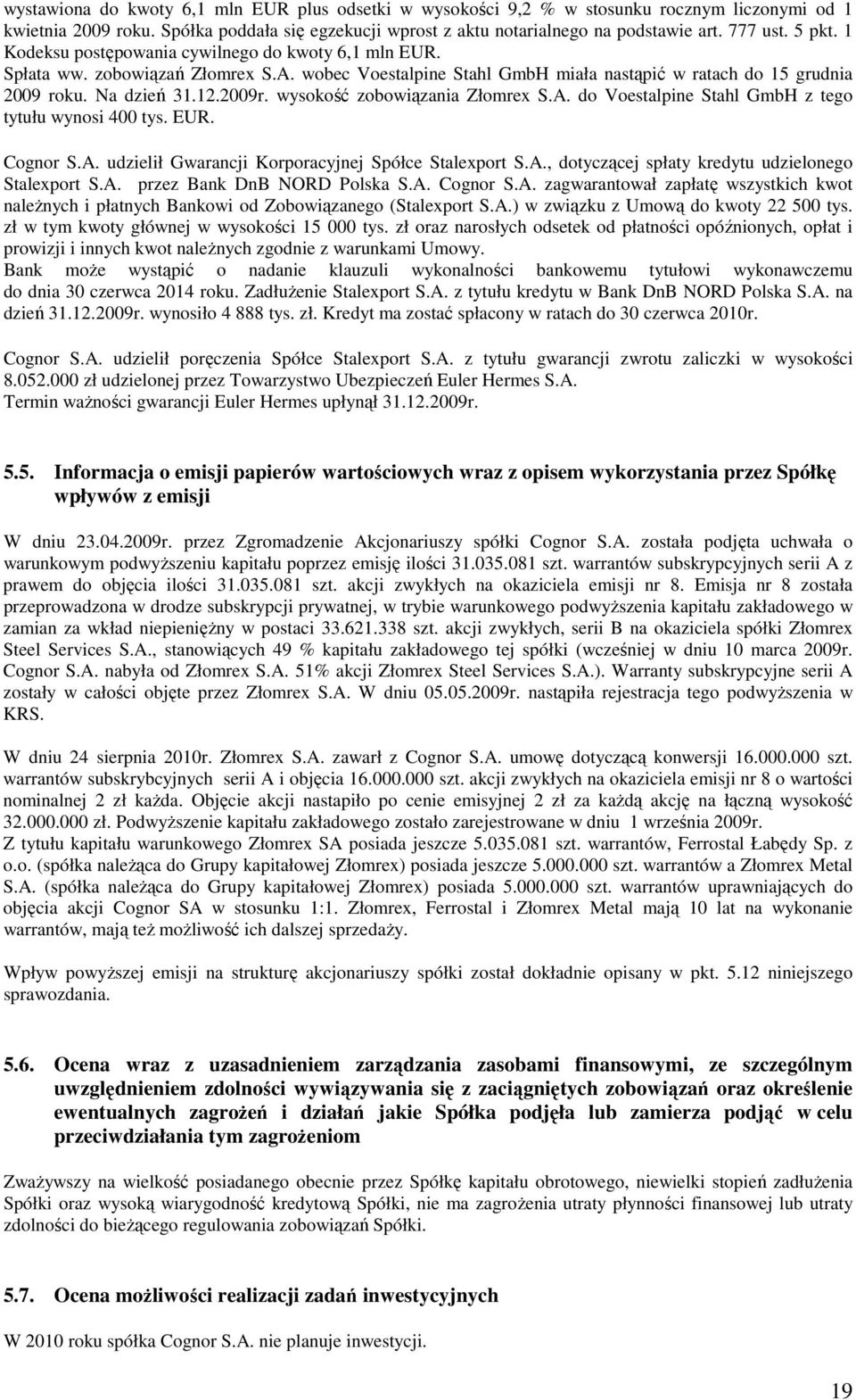 wysokość zobowiązania Złomrex S.A. do Voestalpine Stahl GmbH z tego tytułu wynosi 400 tys. EUR. Cognor S.A. udzielił Gwarancji Korporacyjnej Spółce Stalexport S.A., dotyczącej spłaty kredytu udzielonego Stalexport S.