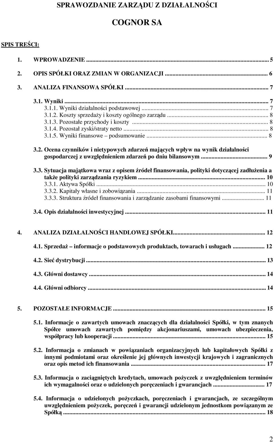 .. 9 3.3. Sytuacja majątkowa wraz z opisem źródeł finansowania, polityki dotyczącej zadłuŝenia a takŝe polityki zarządzania ryzykiem... 10 3.3.1. Aktywa Spółki... 10 3.3.2.