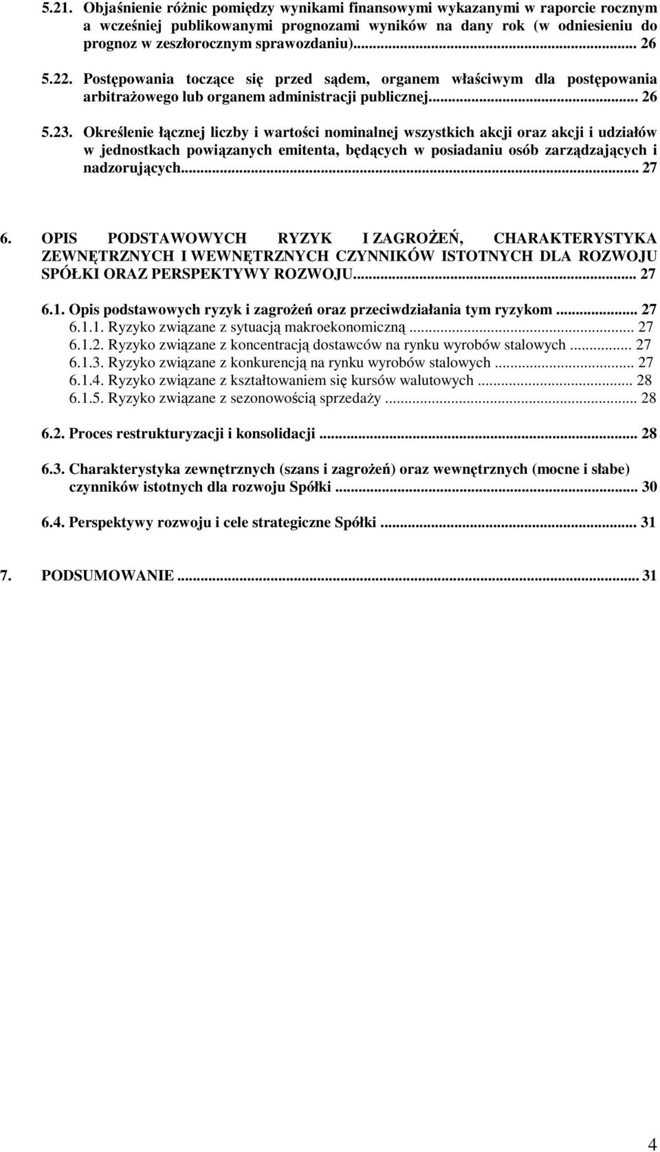 Określenie łącznej liczby i wartości nominalnej wszystkich akcji oraz akcji i udziałów w jednostkach powiązanych emitenta, będących w posiadaniu osób zarządzających i nadzorujących... 27 6.