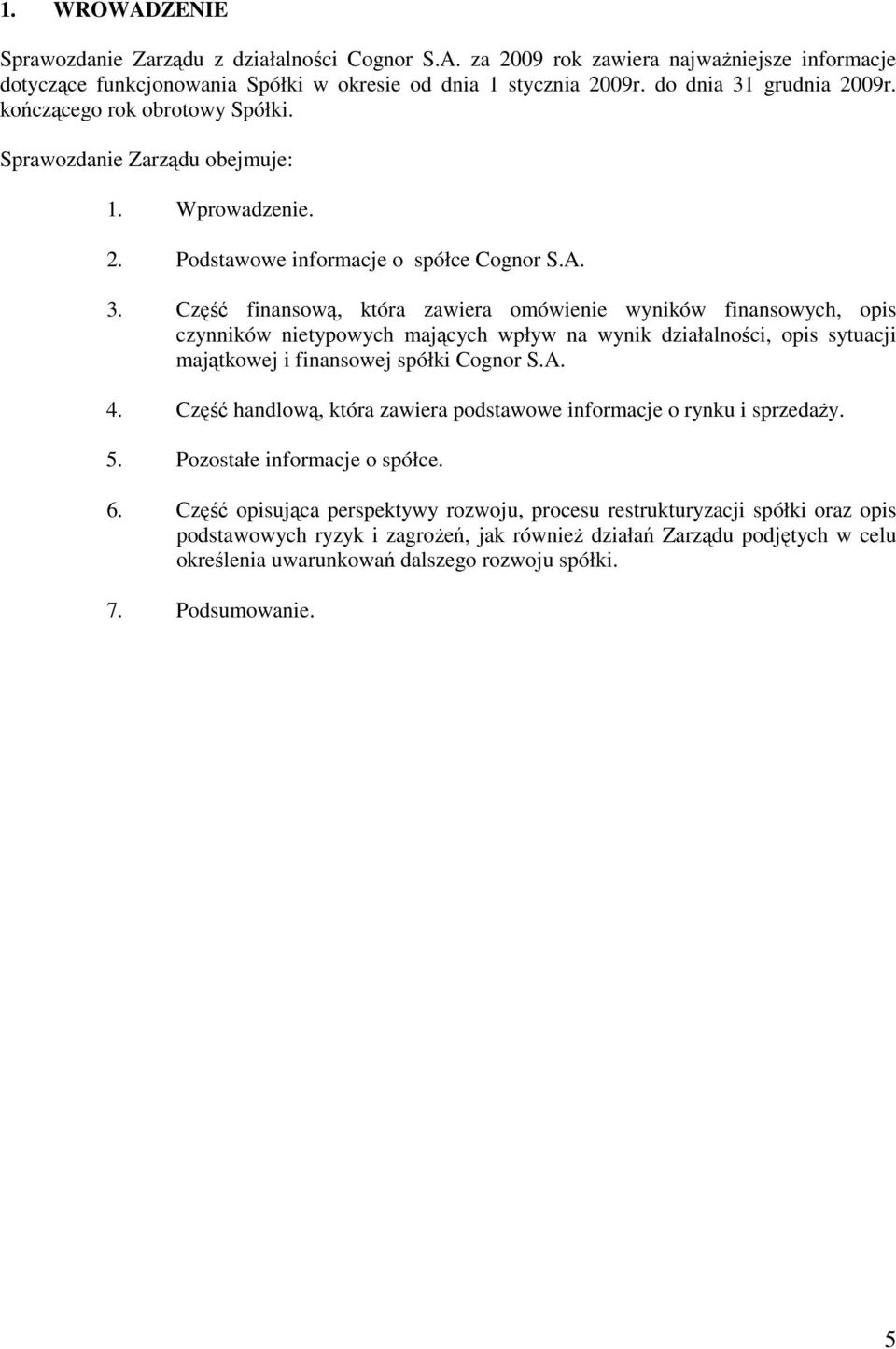 A. 4. Część handlową, która zawiera podstawowe informacje o rynku i sprzedaŝy. 5. Pozostałe informacje o spółce. 6.