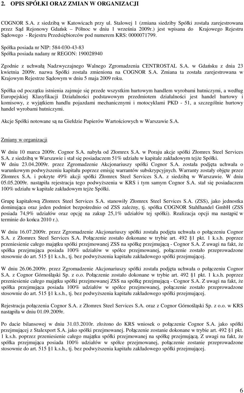 Spółka posiada nr NIP: 584-030-43-83 Spółka posiada nadany nr REGON: 190028940 Zgodnie z uchwałą Nadzwyczajnego Walnego Zgromadzenia CENTROSTAL S.A. w Gdańsku z dnia 23 kwietnia 2009r.