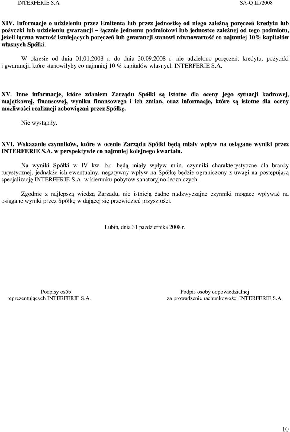 do dnia 30.09.2008 r. nie udzielono poręczeń: kredytu, poŝyczki i gwarancji, które stanowiłyby co najmniej 10 % kapitałów własnych INTERFERIE S.A. XV.