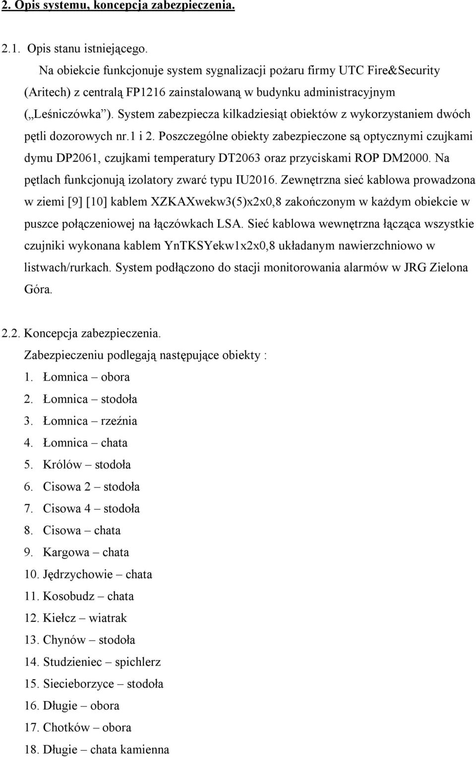 System zabezpiecza kilkadziesiąt obiektów z wykorzystaniem dwóch pętli dozorowych nr.1 i 2.