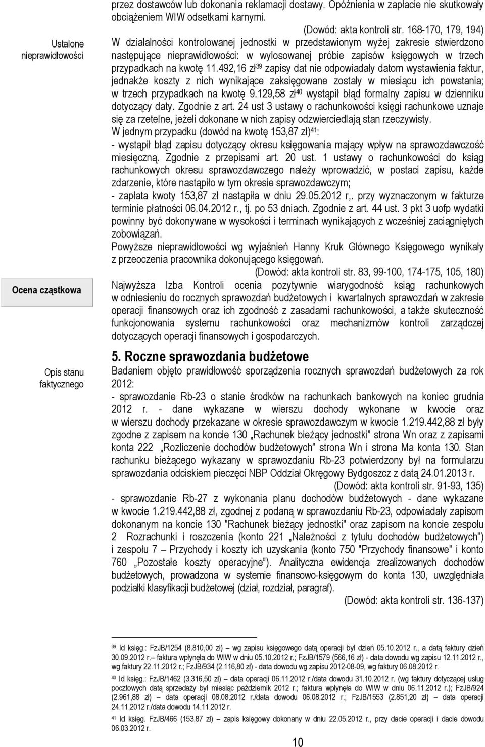 168-170, 179, 194) W działalności kontrolowanej jednostki w przedstawionym wyżej zakresie stwierdzono następujące nieprawidłowości: w wylosowanej próbie zapisów księgowych w trzech przypadkach na