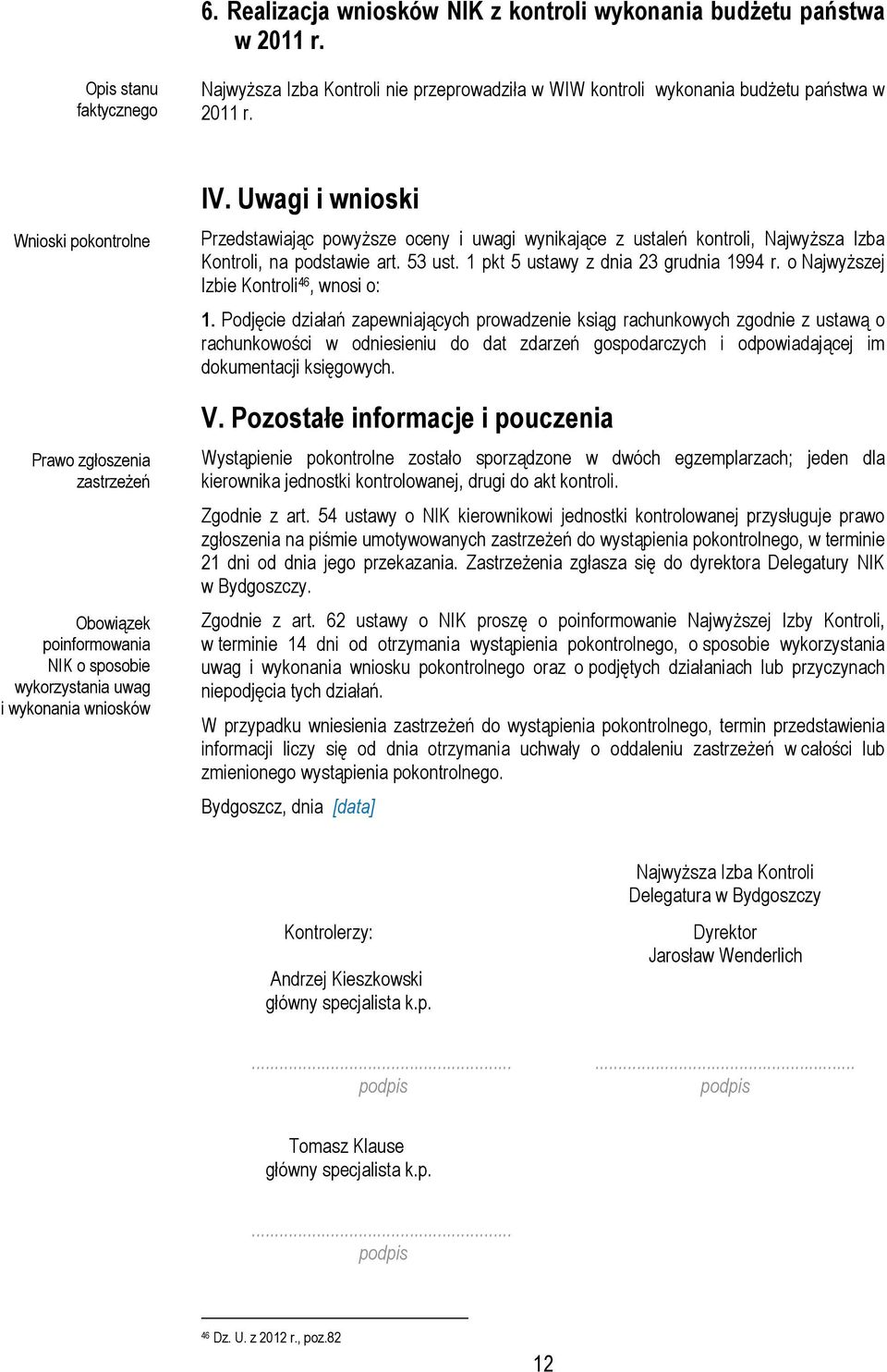 Uwagi i wnioski Przedstawiając powyższe oceny i uwagi wynikające z ustaleń kontroli, Najwyższa Izba Kontroli, na podstawie art. 53 ust. 1 pkt 5 ustawy z dnia 23 grudnia 1994 r.