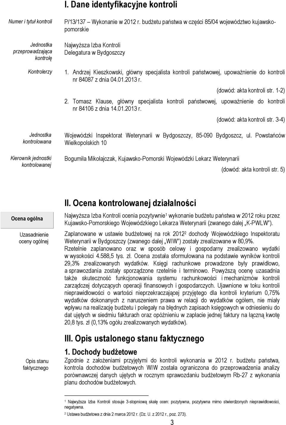 Andrzej Kieszkowski, główny specjalista kontroli państwowej, upoważnienie do kontroli nr 84087 z dnia 04.01.2013 r. (dowód: akta kontroli str. 1-2) 2.