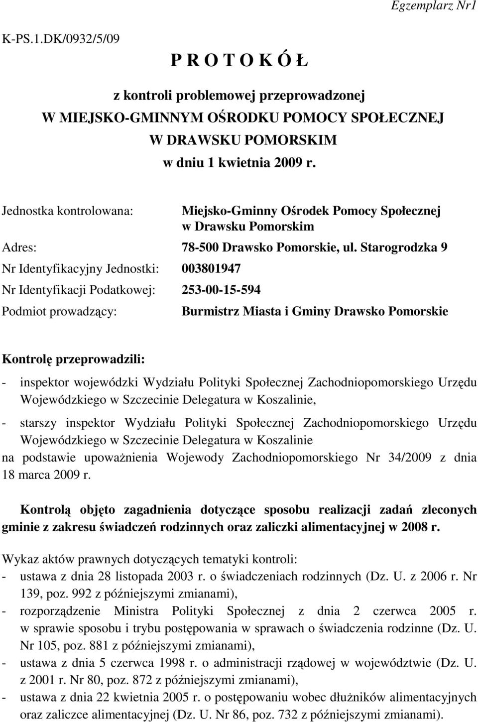 Starogrodzka 9 Nr Identyfikacyjny Jednostki: 003801947 Nr Identyfikacji Podatkowej: 253-00-15-594 Podmiot prowadzący: Burmistrz Miasta i Gminy Drawsko Pomorskie Kontrolę przeprowadzili: - inspektor