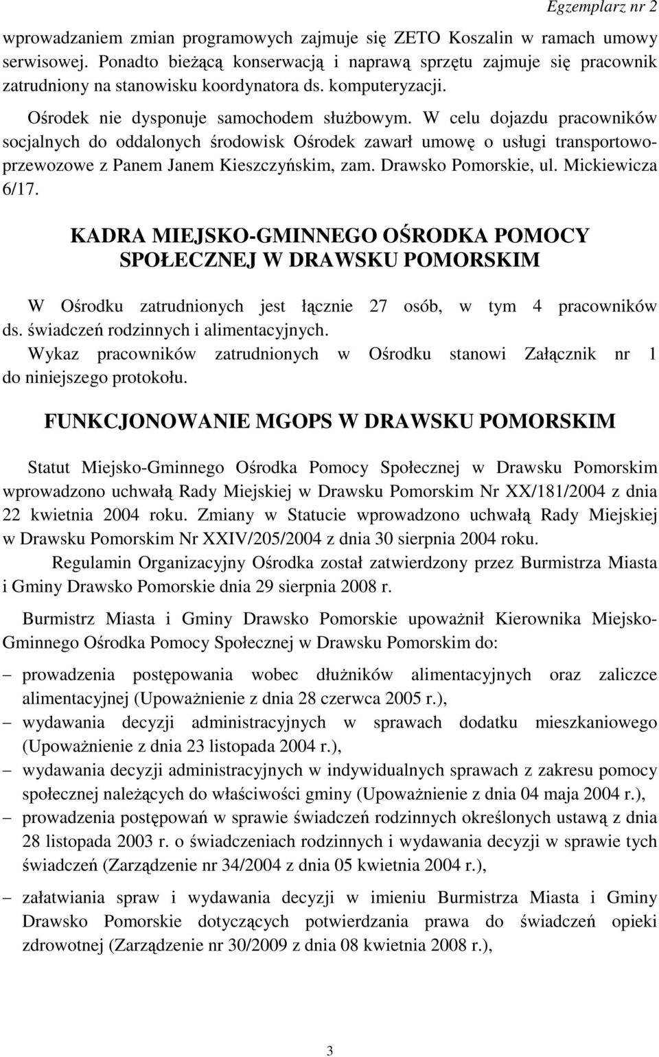 W celu dojazdu pracowników socjalnych do oddalonych środowisk Ośrodek zawarł umowę o usługi transportowoprzewozowe z Panem Janem Kieszczyńskim, zam. Drawsko Pomorskie, ul. Mickiewicza 6/17.