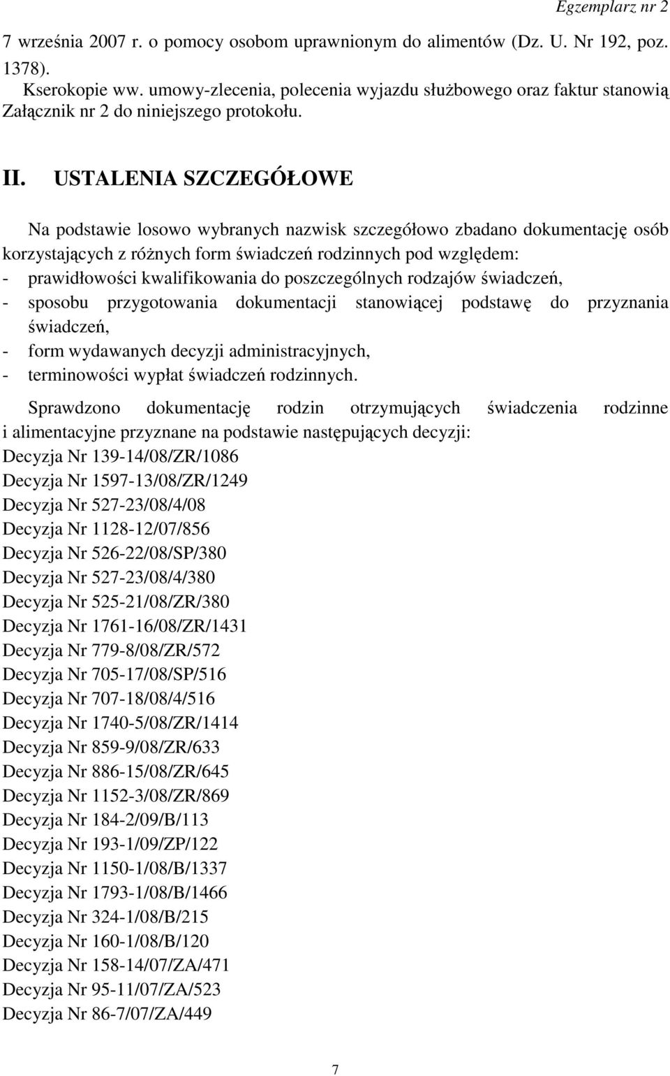USTALENIA SZCZEGÓŁOWE Na podstawie losowo wybranych nazwisk szczegółowo zbadano dokumentację osób korzystających z róŝnych form świadczeń rodzinnych pod względem: - prawidłowości kwalifikowania do