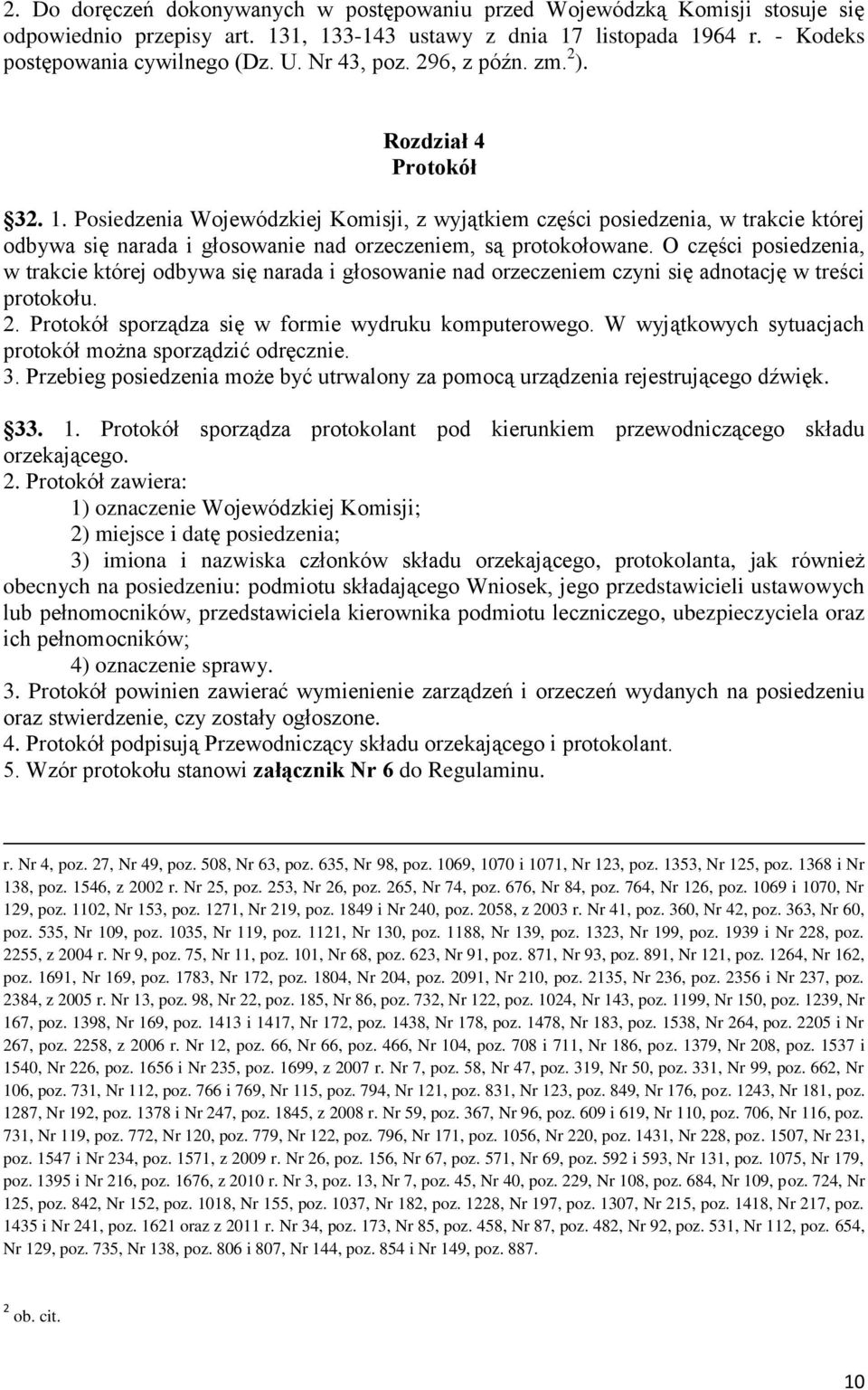 Posiedzenia Wojewódzkiej Komisji, z wyjątkiem części posiedzenia, w trakcie której odbywa się narada i głosowanie nad orzeczeniem, są protokołowane.