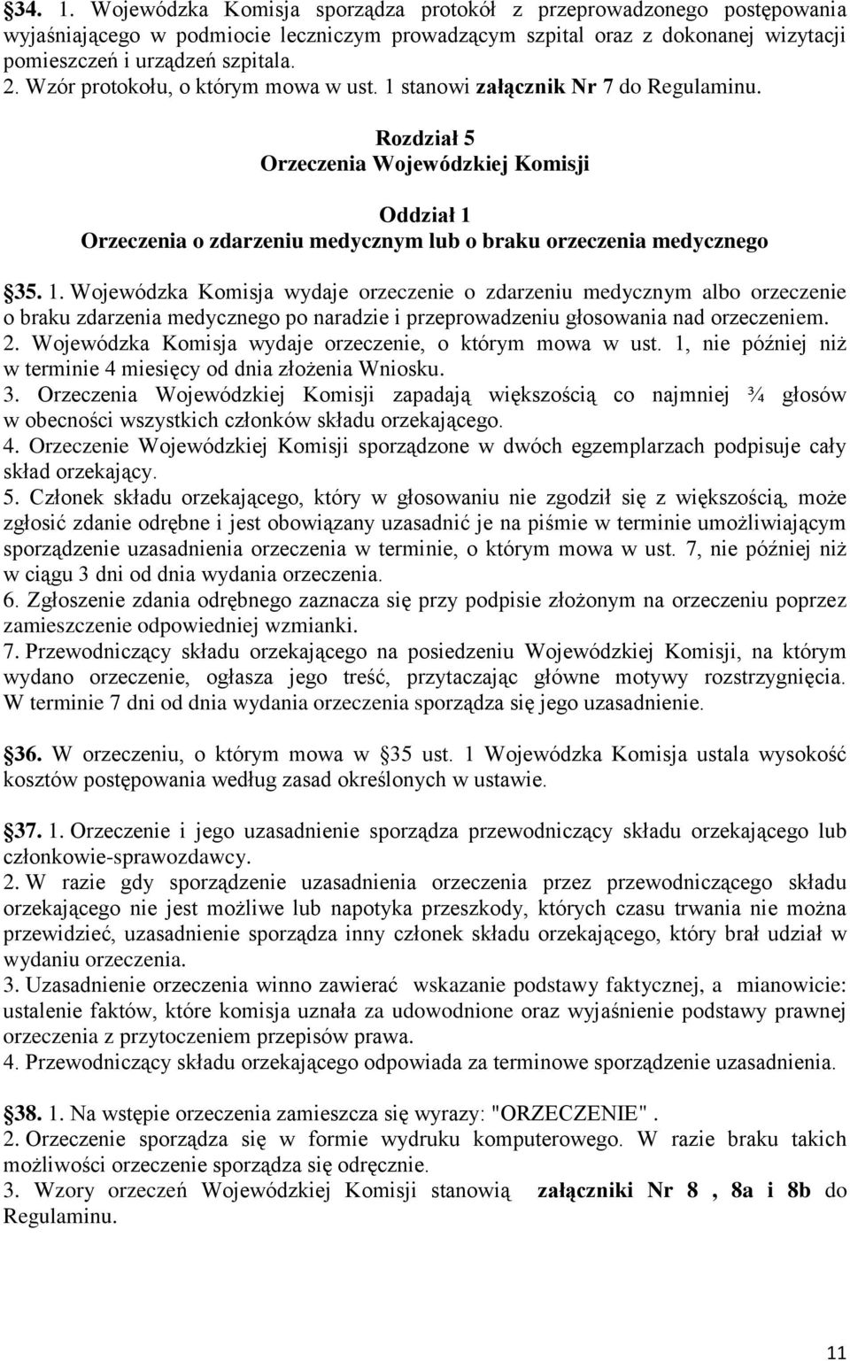 1. Wojewódzka Komisja wydaje orzeczenie o zdarzeniu medycznym albo orzeczenie o braku zdarzenia medycznego po naradzie i przeprowadzeniu głosowania nad orzeczeniem. 2.