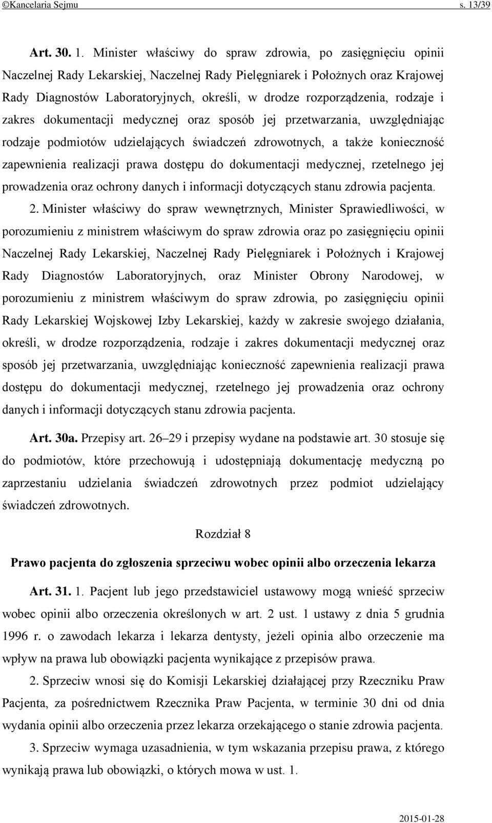 Minister właściwy do spraw zdrowia, po zasięgnięciu opinii Naczelnej Rady Lekarskiej, Naczelnej Rady Pielęgniarek i Położnych oraz Krajowej Rady Diagnostów Laboratoryjnych, określi, w drodze