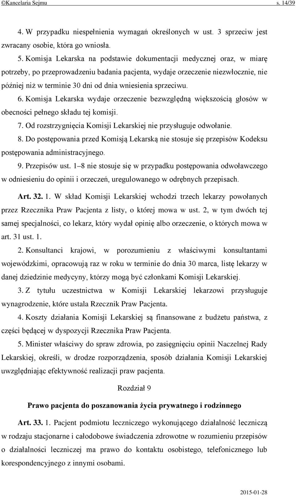 sprzeciwu. 6. Komisja Lekarska wydaje orzeczenie bezwzględną większością głosów w obecności pełnego składu tej komisji. 7. Od rozstrzygnięcia Komisji Lekarskiej nie przysługuje odwołanie. 8.