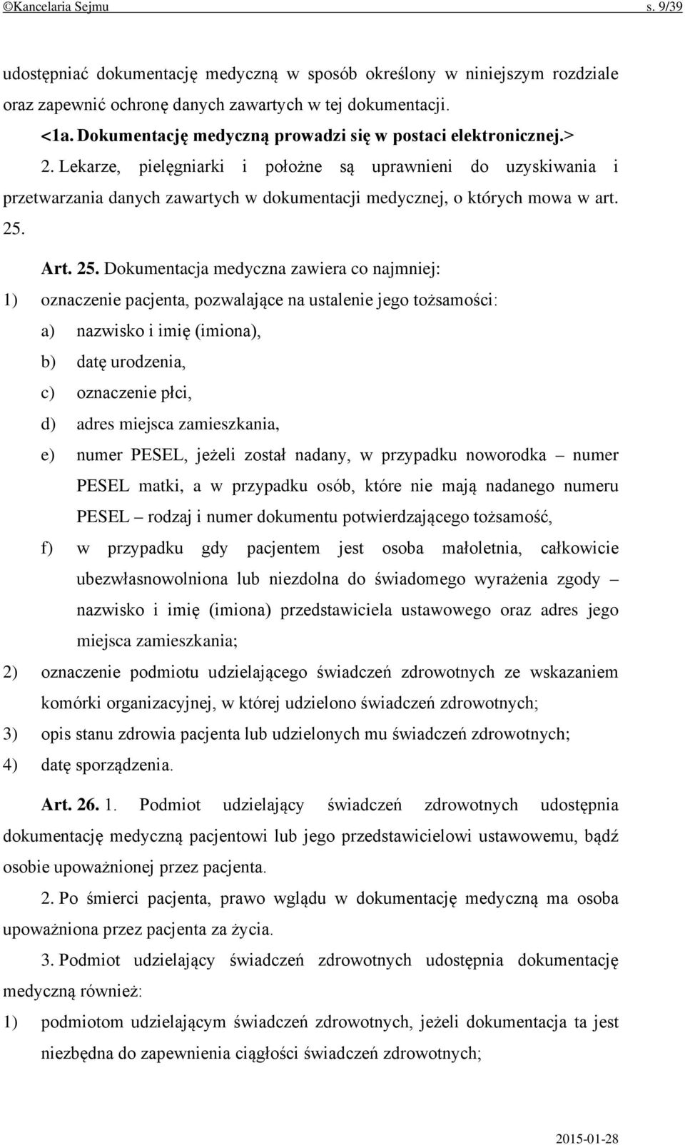 Lekarze, pielęgniarki i położne są uprawnieni do uzyskiwania i przetwarzania danych zawartych w dokumentacji medycznej, o których mowa w art. 25.