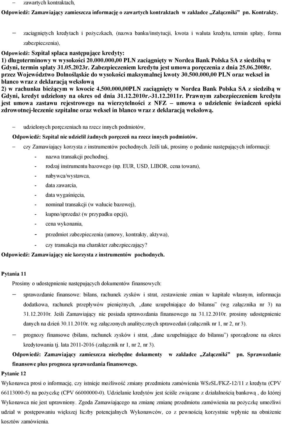 wysokości 20.000.000,00 PLN zaciągnięty w Nordea Bank Polska SA z siedzibą w Gdyni, termin spłaty 31.05.2023r. Zabezpieczeniem kredytu jest umowa poręczenia z dnia 25.06.2008r.