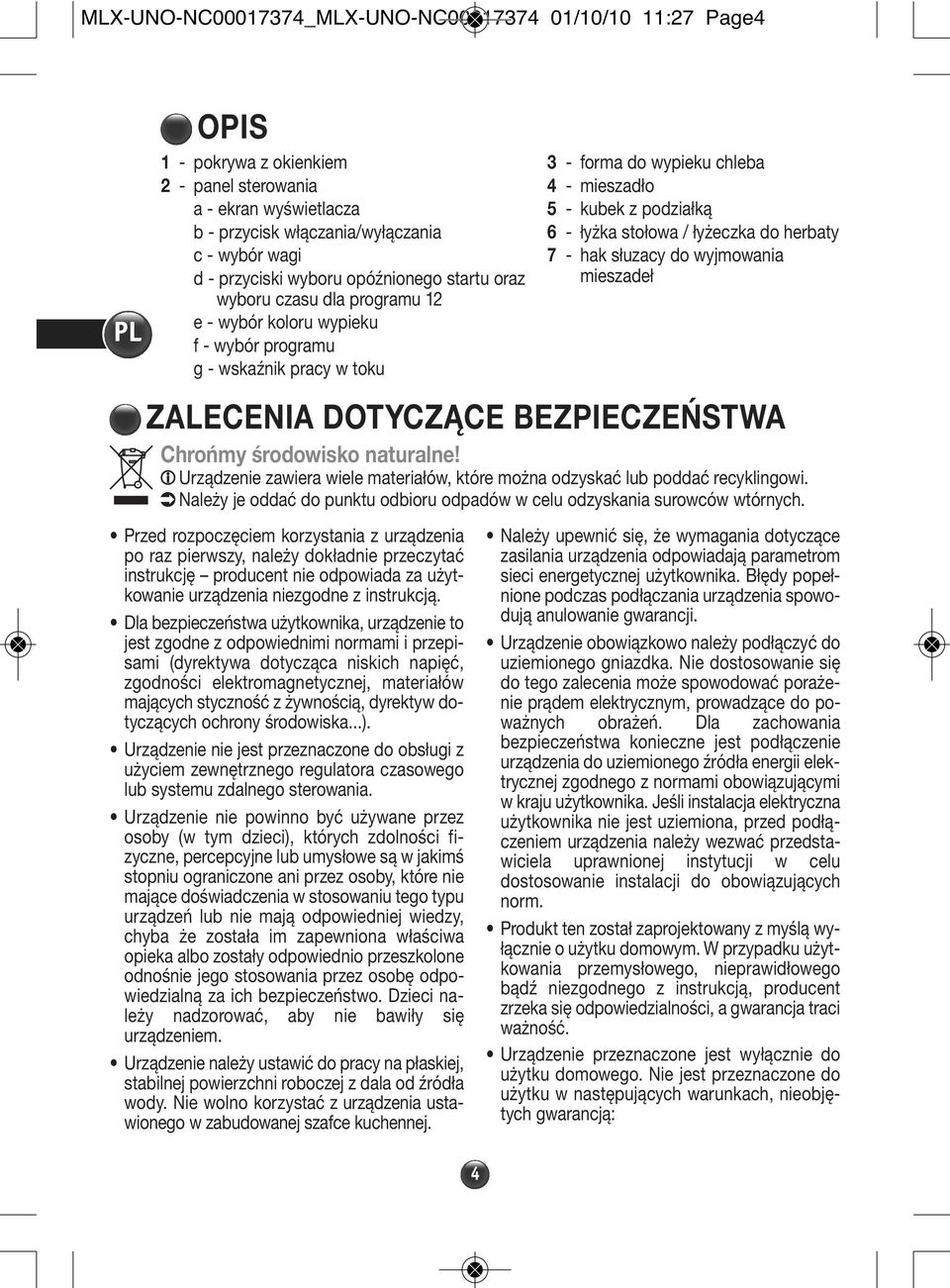 Urządzenie zawiera wiele materiałów, które można odzyskać lub poddać recyklingowi. Należy je oddać do punktu odbioru odpadów w celu odzyskania surowców wtórnych.