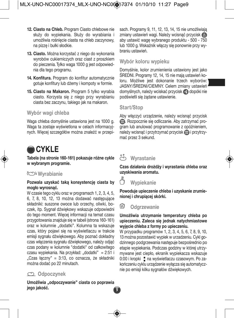 Można korzystać z niego do wykonania wyrobów cukierniczych oraz ciast z proszkiem do pieczenia. Tylko waga 1000 g jest odpowiednia dla tego programu. 14. Konfitura.
