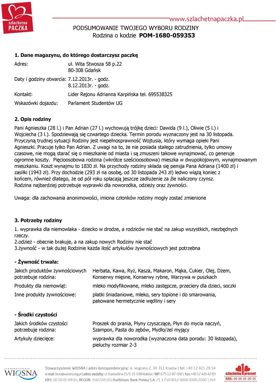 Termin porodu wyznaczony jest na 30 listopada. Przyczyną trudnej sytuacji Rodziny jest niepełnosprawność Wojtusia, który wymaga opieki Pani Agnieszki. Pracuje tylko Pan Adrian.