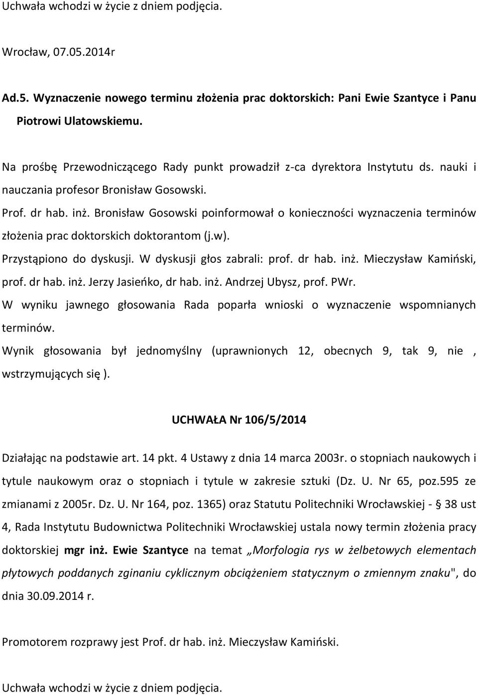 Bronisław Gosowski poinformował o konieczności wyznaczenia terminów złożenia prac doktorskich doktorantom (j.w). Przystąpiono do dyskusji. W dyskusji głos zabrali: prof. dr hab. inż.