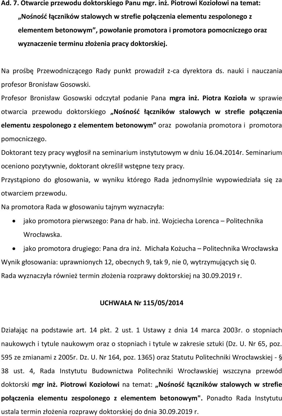 złożenia pracy doktorskiej. Na prośbę Przewodniczącego Rady punkt prowadził z-ca dyrektora ds. nauki i nauczania profesor Bronisław Gosowski.