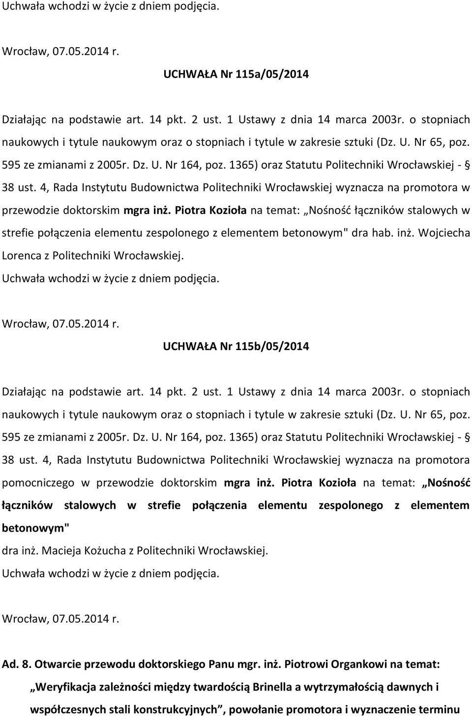 1365) oraz Statutu Politechniki Wrocławskiej - 38 ust. 4, Rada Instytutu Budownictwa Politechniki Wrocławskiej wyznacza na promotora w przewodzie doktorskim mgra inż.