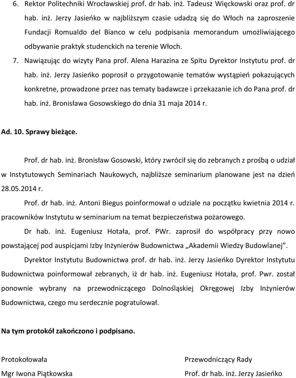 Jerzy Jasieńko w najbliższym czasie udadzą się do Włoch na zaproszenie Fundacji Romualdo del Bianco w celu podpisania memorandum umożliwiającego odbywanie praktyk studenckich na terenie Włoch. 7.