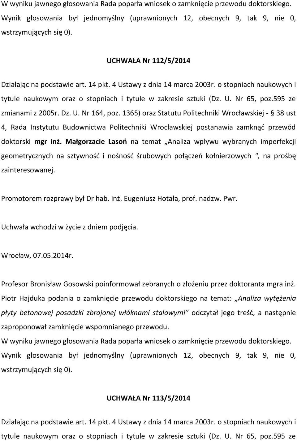 inż. Eugeniusz Hotała, prof. nadzw. Pwr. Wrocław, 07.05.2014r. Profesor Bronisław Gosowski poinformował zebranych o złożeniu przez doktoranta mgra inż.